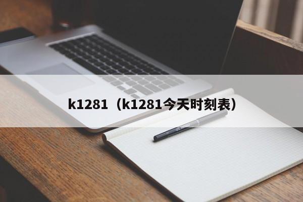 k1281（k1281今天时刻表）