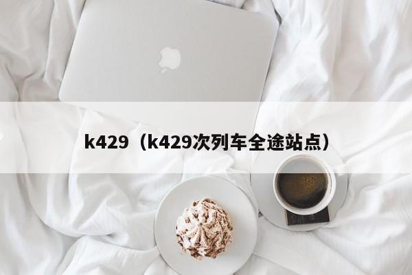 k429（k429次列车全途站点）