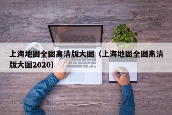 上海地图全图高清版大图（上海地图全图高清版大图2020）