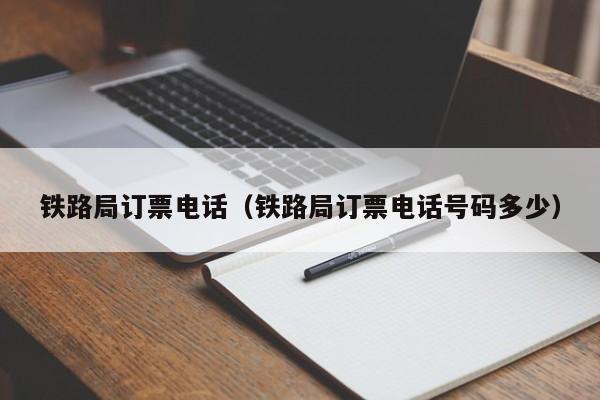 铁路局订票电话（铁路局订票电话号码多少）