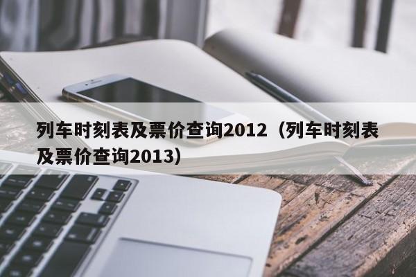 列车时刻表及票价查询2012（列车时刻表及票价查询2013）