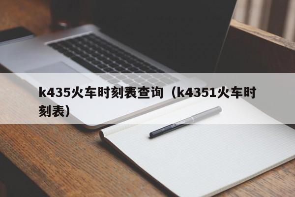 k435火车时刻表查询（k4351火车时刻表）