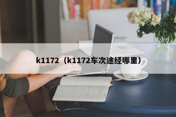 k1172（k1172车次途经哪里）