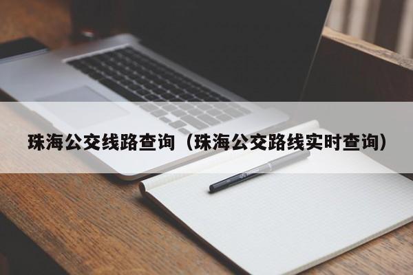 珠海公交线路查询（珠海公交路线实时查询）