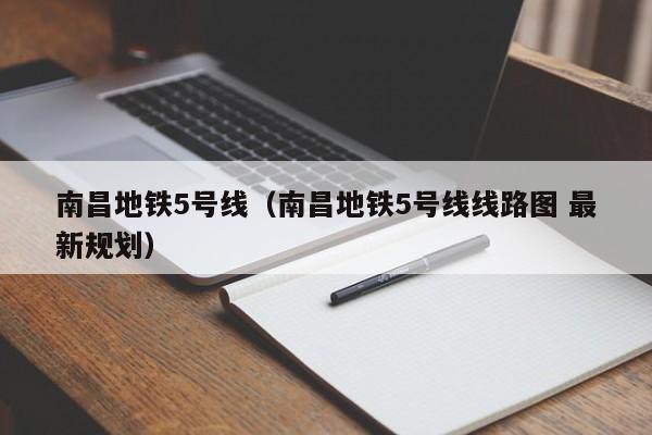 南昌地铁5号线（南昌地铁5号线线路图 最新规划）