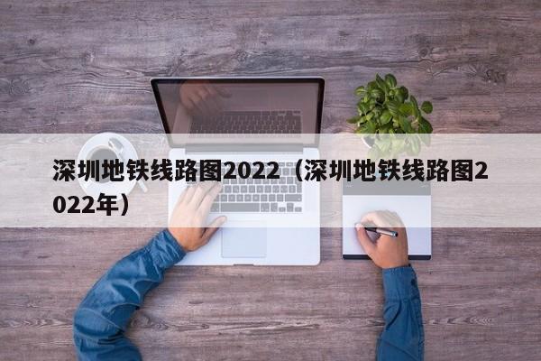 深圳地铁线路图2022（深圳地铁线路图2022年）