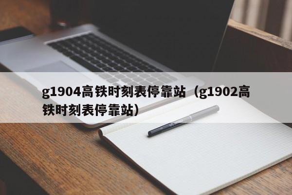 g1904高铁时刻表停靠站（g1902高铁时刻表停靠站）