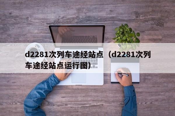 d2281次列车途经站点（d2281次列车途经站点运行图）