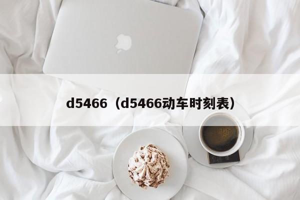 d5466（d5466动车时刻表）