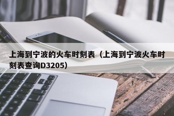 上海到宁波的火车时刻表（上海到宁波火车时刻表查询D3205）