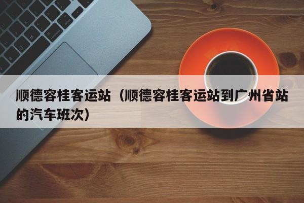 顺德容桂客运站（顺德容桂客运站到广州省站的汽车班次）