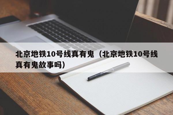 北京地铁10号线真有鬼（北京地铁10号线真有鬼故事吗）