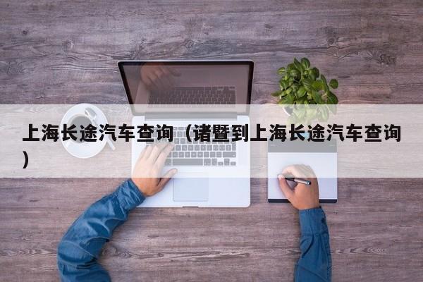 上海长途汽车查询（诸暨到上海长途汽车查询）