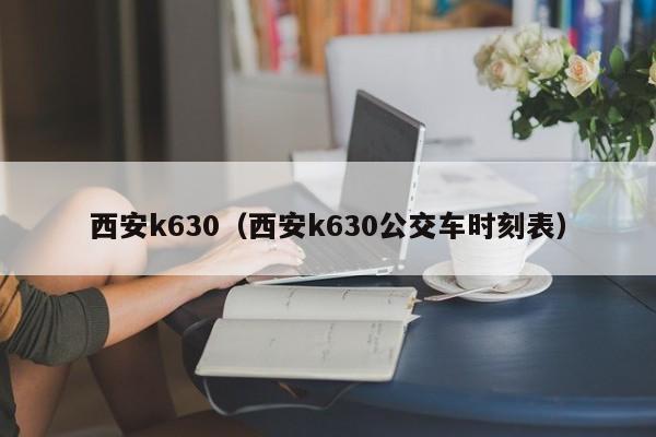 西安k630（西安k630公交车时刻表）