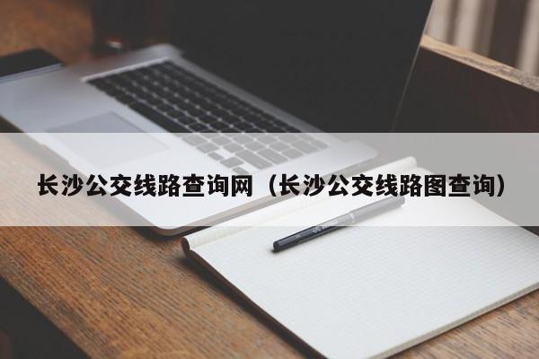 长沙公交线路查询网（长沙公交线路图查询）