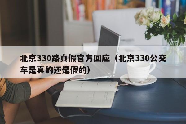 北京330路真假官方回应（北京330公交车是真的还是假的）