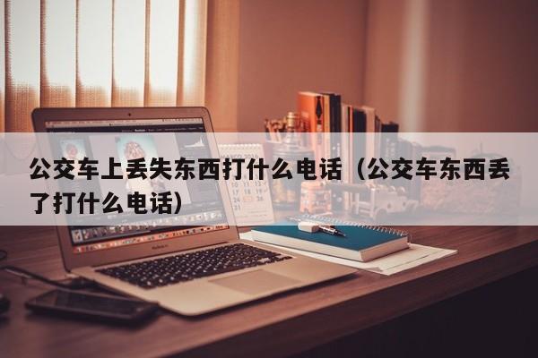 公交车上丢失东西打什么电话（公交车东西丢了打什么电话）